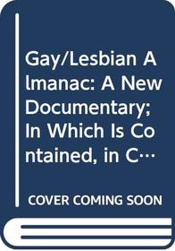 Gay/Lesbian Almanac: A New Documentary; In Which Is Contained, in Chronological Order, Evidence of the True and Fantastical History of Those Persons