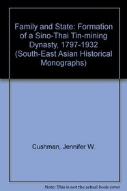 Family and State: The Formation of a Sino-Thai Tin-Mining Dynasty 1797-1932 (South-East Asian Historical Monographs)