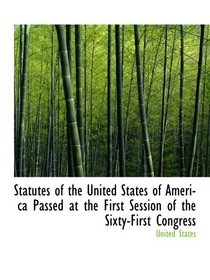 Statutes of the United States of America Passed at the First Session of the Sixty-First Congress