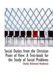 Social Duties from the Christian Point of View: A Text-book for the Study of Social Problems