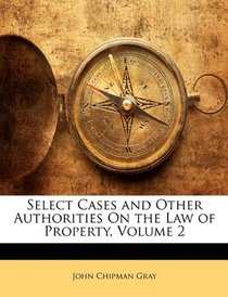 Select Cases and Other Authorities On the Law of Property, Volume 2