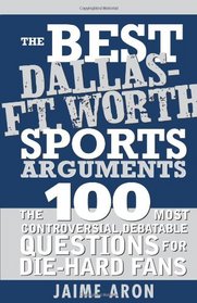 The Best Dallas - Fort Worth Sports Arguments (The Best Sports Arguments)