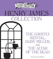 Henry James Collection: The Ghostly Rental, Daisy Miller, The Altar of the Dead