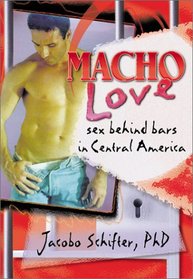 Macho Love: Sex Behind Bars in Central America (Haworth Gay & Lesbian Studies) (Haworth Gay & Lesbian Studies)