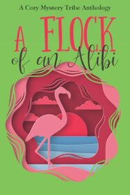 A Flock of an Alibi (A Cozy Mystery Tribe Anthology)
