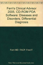 Ferri's Clinical Advisor 2005, CD-ROM PDA Software: Diseases and Disorders, Differential Diagnosis