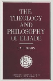 The Theology and Philosophy of Eliade: Seeking the Centre (Library of Philosophy & Religion)