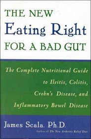 The New Eating Right for a Bad Gut : The Complete Nutritional Guide to Ileitis, Colitis, Crohn's Disease, and Inflammatory Bowel Disease