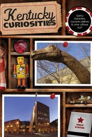 Kentucky Curiosities, 3rd: Quirky Characters, Roadside Oddities & Other Offbeat Stuff (Curiosities Series)