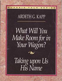 What will you make room for in your wagon? and Taking upon us his name (Classic talk series)