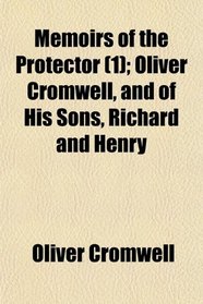 Memoirs of the Protector (1); Oliver Cromwell, and of His Sons, Richard and Henry