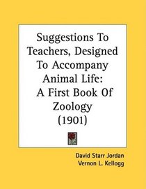 Suggestions To Teachers, Designed To Accompany Animal Life: A First Book Of Zoology (1901)