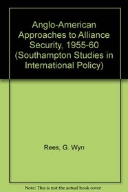 Anglo-American Approaches To Alliance Security, 1955-60 (Southampton Studies in Intl Policy)
