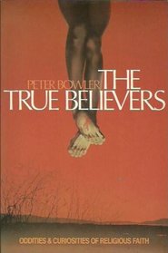 The True Believers: Oddities and Curiosities of Religious Faith