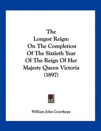 The Longest Reign: On The Completion Of The Sixtieth Year Of The Reign Of Her Majesty Queen Victoria (1897)