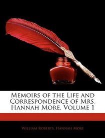 Memoirs of the Life and Correspondence of Mrs. Hannah More, Volume 1