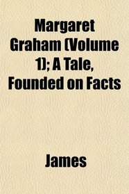 Margaret Graham (Volume 1); A Tale, Founded on Facts