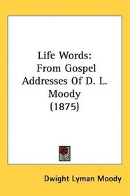 Life Words: From Gospel Addresses Of D. L. Moody (1875)