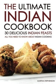 The Ultimate Indian Cookbook - 30 Delicious Indian Feasts: All You Need to Know about Indian Cooking