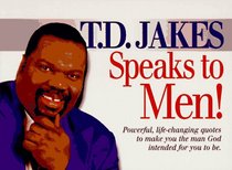 T.D. Jakes Speaks to Men!: Powerful, Life-Changing Quotes to Make You the Man God Intended for You to Be