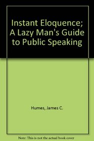 Instant Eloquence; A Lazy Man's Guide to Public Speaking