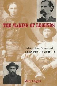 Making Of Legends: More True Stories Of Frontier America