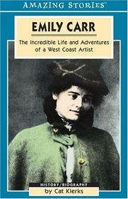 Emily Carr: The Incredible Life and Adventures of a West Coast Artist (Amazing Stories)