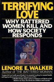 Terrifying Love: Why Battered Women Kill and How Society Responds