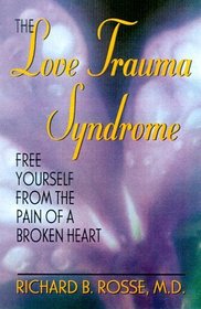 The Love Trauma Syndrome: Free Yourself from the Pain of a Broken Heart