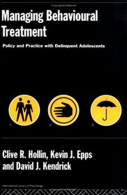 Managing Behavioural Treatment: Policy and Pratice for the Delinquent Adolescent (International Library of Psychology)