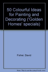 50 Colourful Ideas for Painting and Decorating ('Golden Homes' specials)