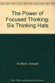 The Power of Focused Thinking: Six Thinking Hats