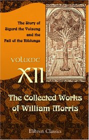 The Collected Works of William Morris: Volume 12. The Story of Sigurd the Volsung and the Fall of the Niblungs