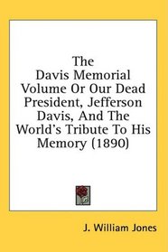 The Davis Memorial Volume Or Our Dead President, Jefferson Davis, And The World's Tribute To His Memory (1890)