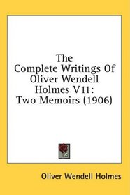 The Complete Writings Of Oliver Wendell Holmes V11: Two Memoirs (1906)