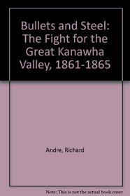 Bullets and Steel: The Fight for the Great Kanawha Valley, 1861-1865