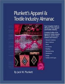 Plunkett's Apparel and Textiles Industry Almanac: Your Complete Guide to All Facets of the Apparel and Textiles Business from Design to Manufacturing to ... Apparel & Textiles Industry Almanac)