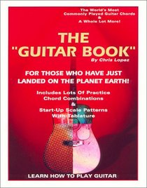 The Guitar Book: For Those Who Have Just Landed on the Planet Earth!