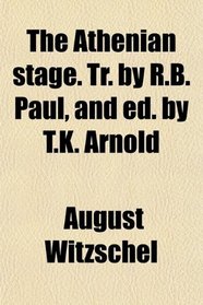 The Athenian stage. Tr. by R.B. Paul, and ed. by T.K. Arnold