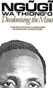 Decolonising the Mind: The Politics of Language in African Literature (Studies in African Literature Series)