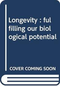 Longevity : fulfilling our biological potential
