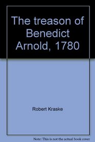 The treason of Benedict Arnold, 1780;: An American general becomes his country's first traitor (A Focus book)
