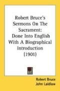 Robert Bruce's Sermons On The Sacrament: Done Into English With A Biographical Introduction (1901)