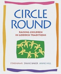 Circle Round : Raising Children In Goddess Traditions