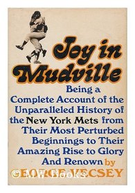 Joy In Mudville: Being a Complete Account of the Unparalleled History of the New York Mets From Their Most Perturbed Beginnings to Their Amazing Rise to Glory and Renown