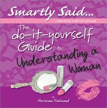 The DIY Guide to Understanding a Woman (Smartly Said)
