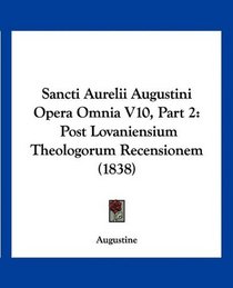 Sancti Aurelii Augustini Opera Omnia V10, Part 2: Post Lovaniensium Theologorum Recensionem (1838) (Latin Edition)