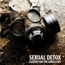 Sexual Detox: A Guide for the Single Guy