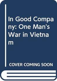 In Good Company: One Man's War in Vietnam