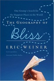 The Geography of Bliss: One Grump's Search for the Happiest Places in the World